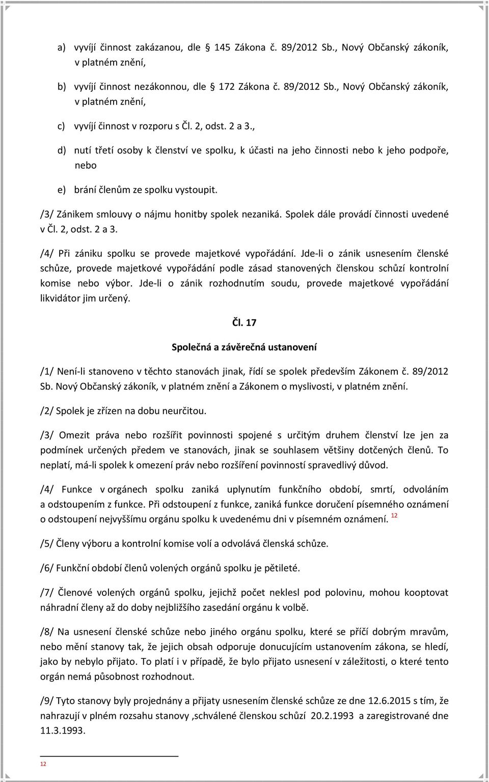 Spolek dále provádí činnosti uvedené v Čl. 2, odst. 2 a 3. /4/ Při zániku spolku se provede majetkové vypořádání.