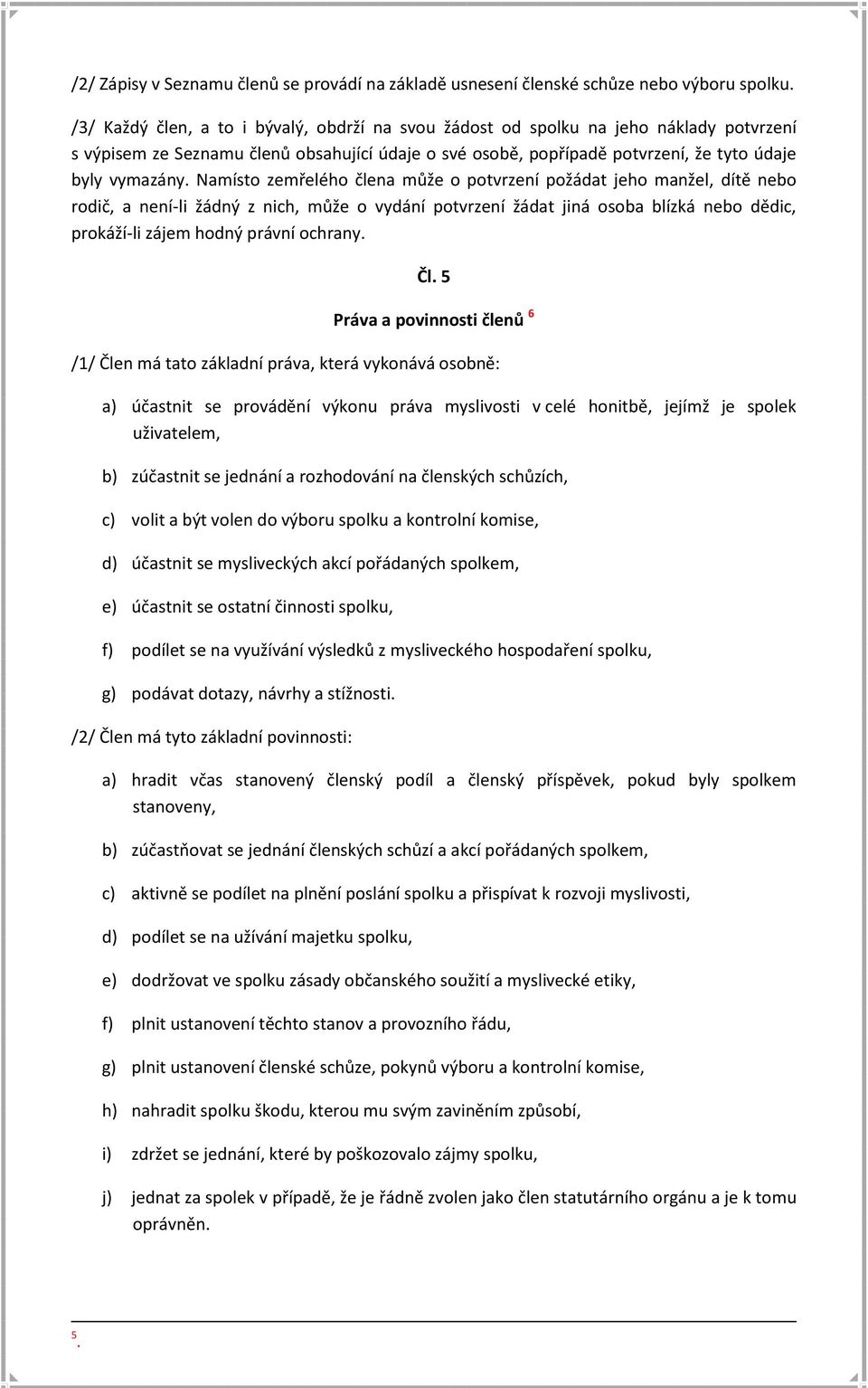 Namísto zemřelého člena může o potvrzení požádat jeho manžel, dítě nebo rodič, a není-li žádný z nich, může o vydání potvrzení žádat jiná osoba blízká nebo dědic, prokáží-li zájem hodný právní