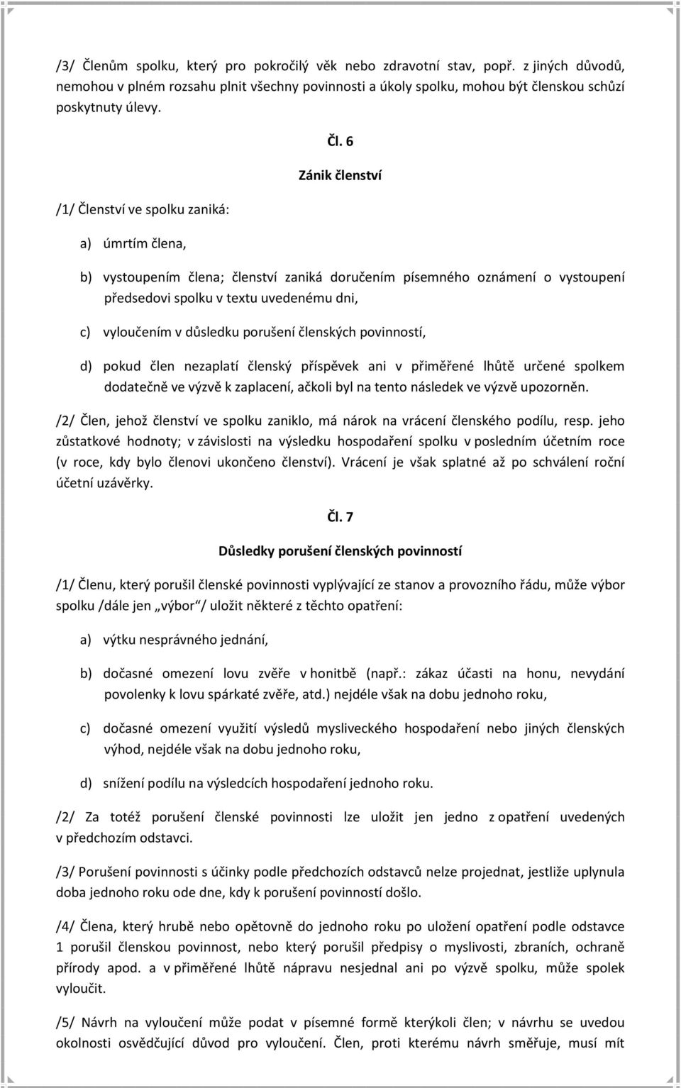 6 Zánik členství b) vystoupením člena; členství zaniká doručením písemného oznámení o vystoupení předsedovi spolku v textu uvedenému dni, c) vyloučením v důsledku porušení členských povinností, d)