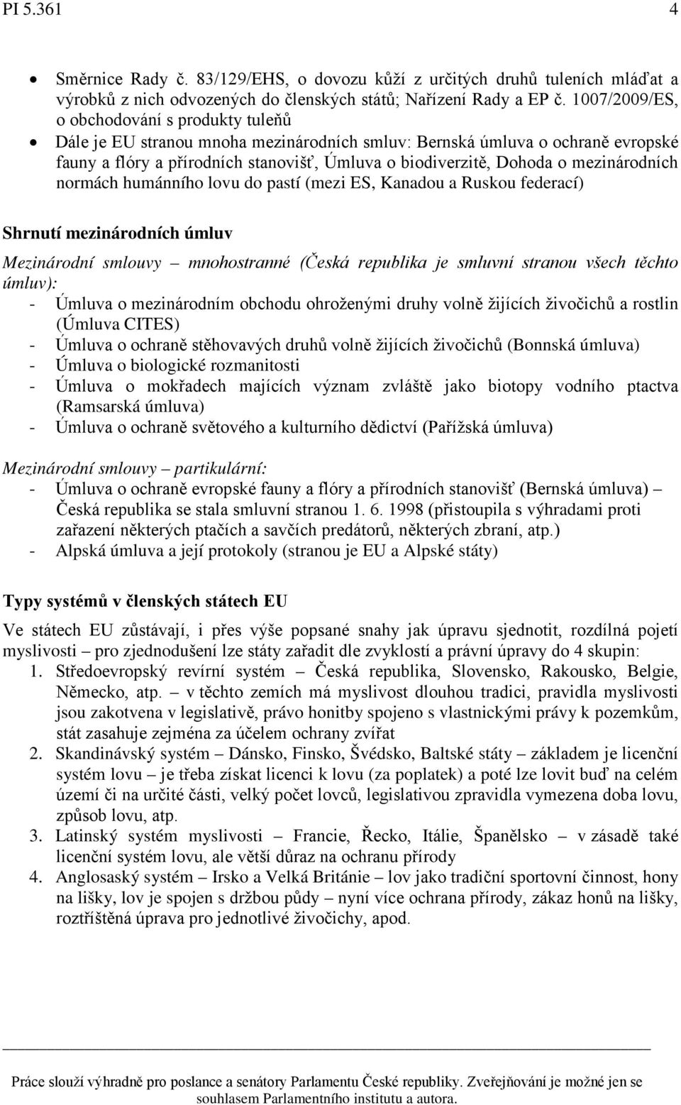 mezinárodních normách humánního lovu do pastí (mezi ES, Kanadou a Ruskou federací) Shrnutí mezinárodních úmluv Mezinárodní smlouvy mnohostranné (Česká republika je smluvní stranou všech těchto