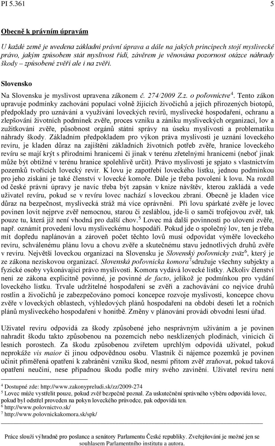 Tento zákon upravuje podmínky zachování populací volně žijících živočichů a jejich přirozených biotopů, předpoklady pro uznávání a využívání loveckých revírů, myslivecké hospodaření, ochranu a