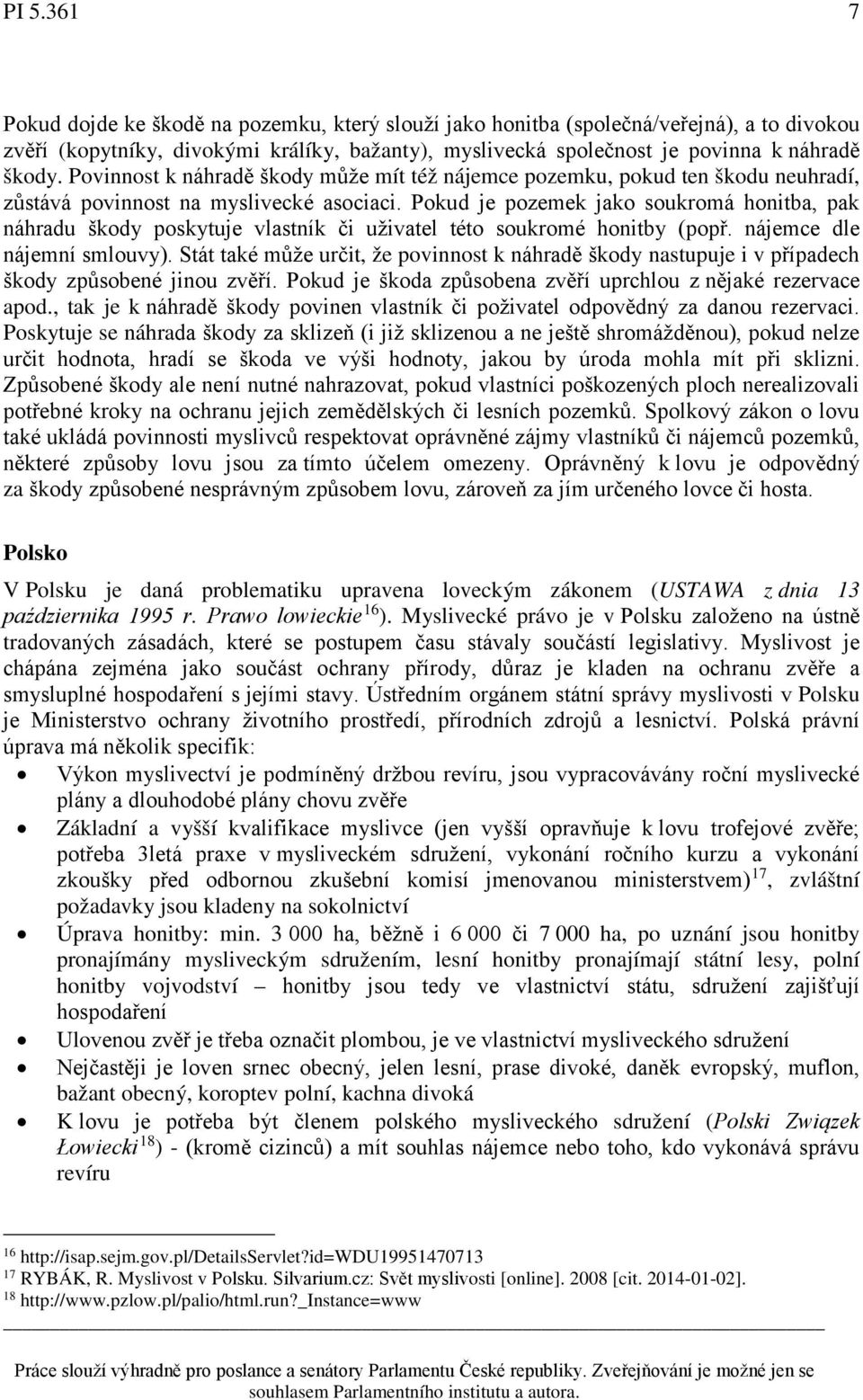 Pokud je pozemek jako soukromá honitba, pak náhradu škody poskytuje vlastník či uživatel této soukromé honitby (popř. nájemce dle nájemní smlouvy).