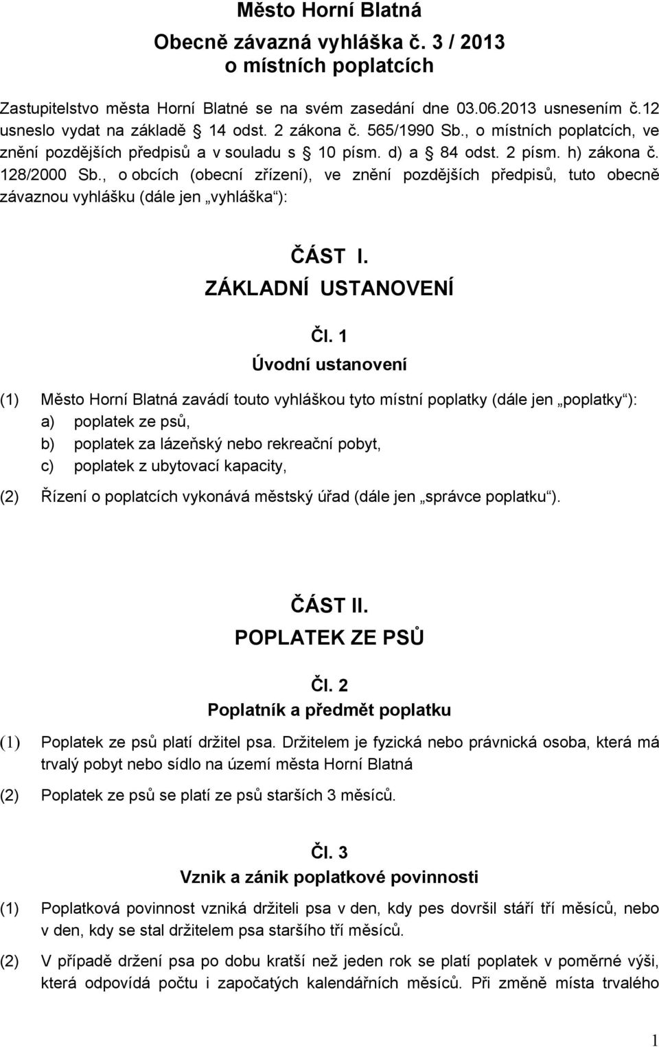 , o obcích (obecní zřízení), ve znění pozdějších předpisů, tuto obecně závaznou vyhlášku (dále jen vyhláška ): ČÁST I. ZÁKLADNÍ USTANOVENÍ Čl.