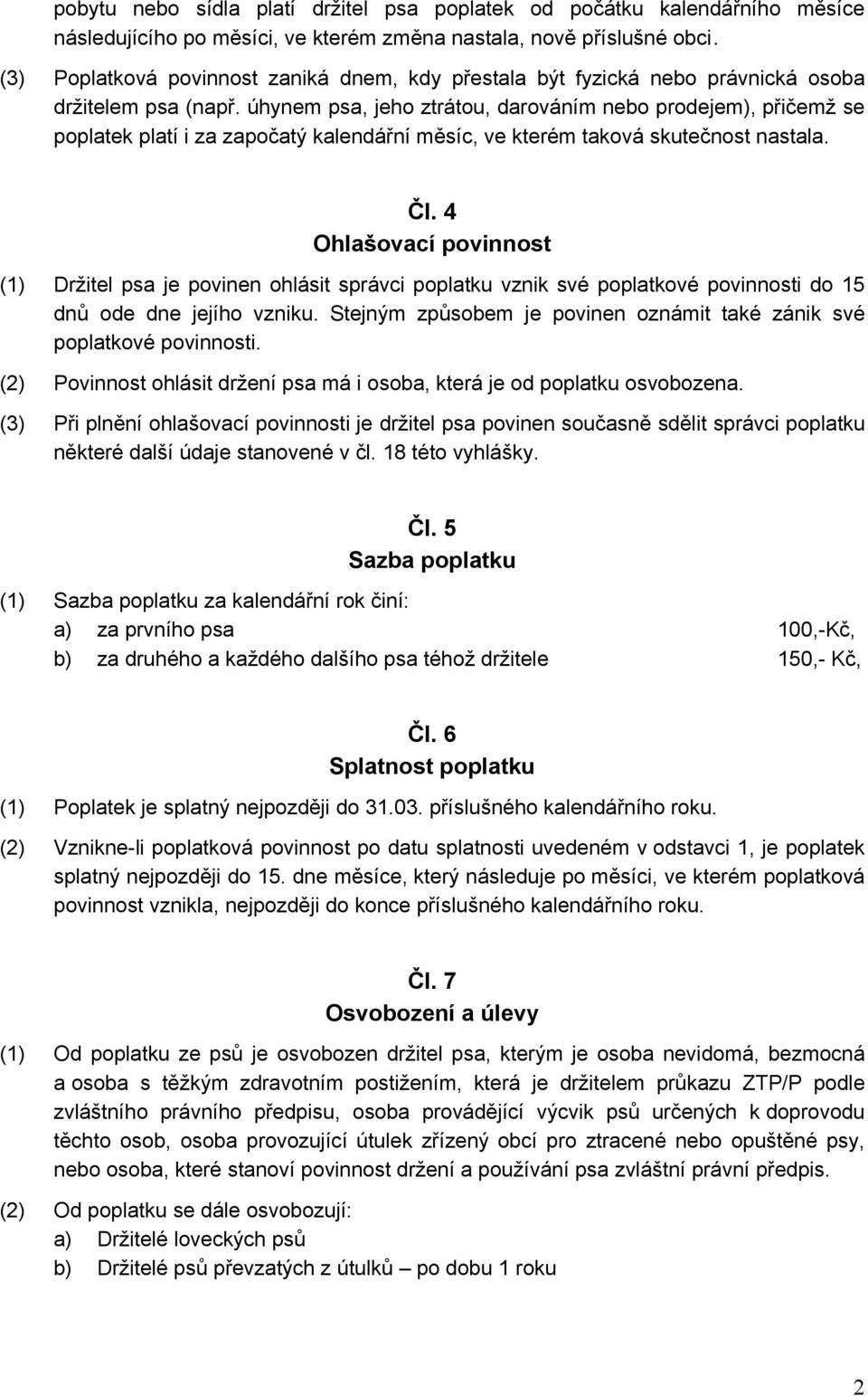 úhynem psa, jeho ztrátou, darováním nebo prodejem), přičemž se poplatek platí i za započatý kalendářní měsíc, ve kterém taková skutečnost nastala. Čl.