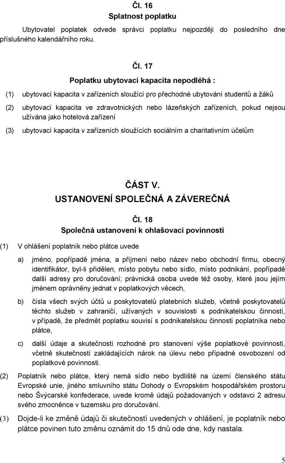 pokud nejsou užívána jako hotelová zařízení (3) ubytovací kapacita v zařízeních sloužících sociálním a charitativním účelům ČÁST V. USTANOVENÍ SPOLEČNÁ A ZÁVEREČNÁ Čl.