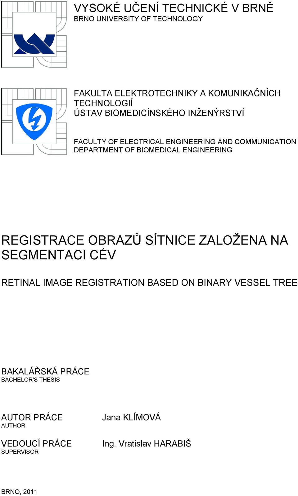ENGINEERING REGISTRACE OBRAZŮ SÍTNICE ZALOŢENA NA SEGMENTACI CÉV RETINAL IMAGE REGISTRATION BASED ON BINARY VESSEL