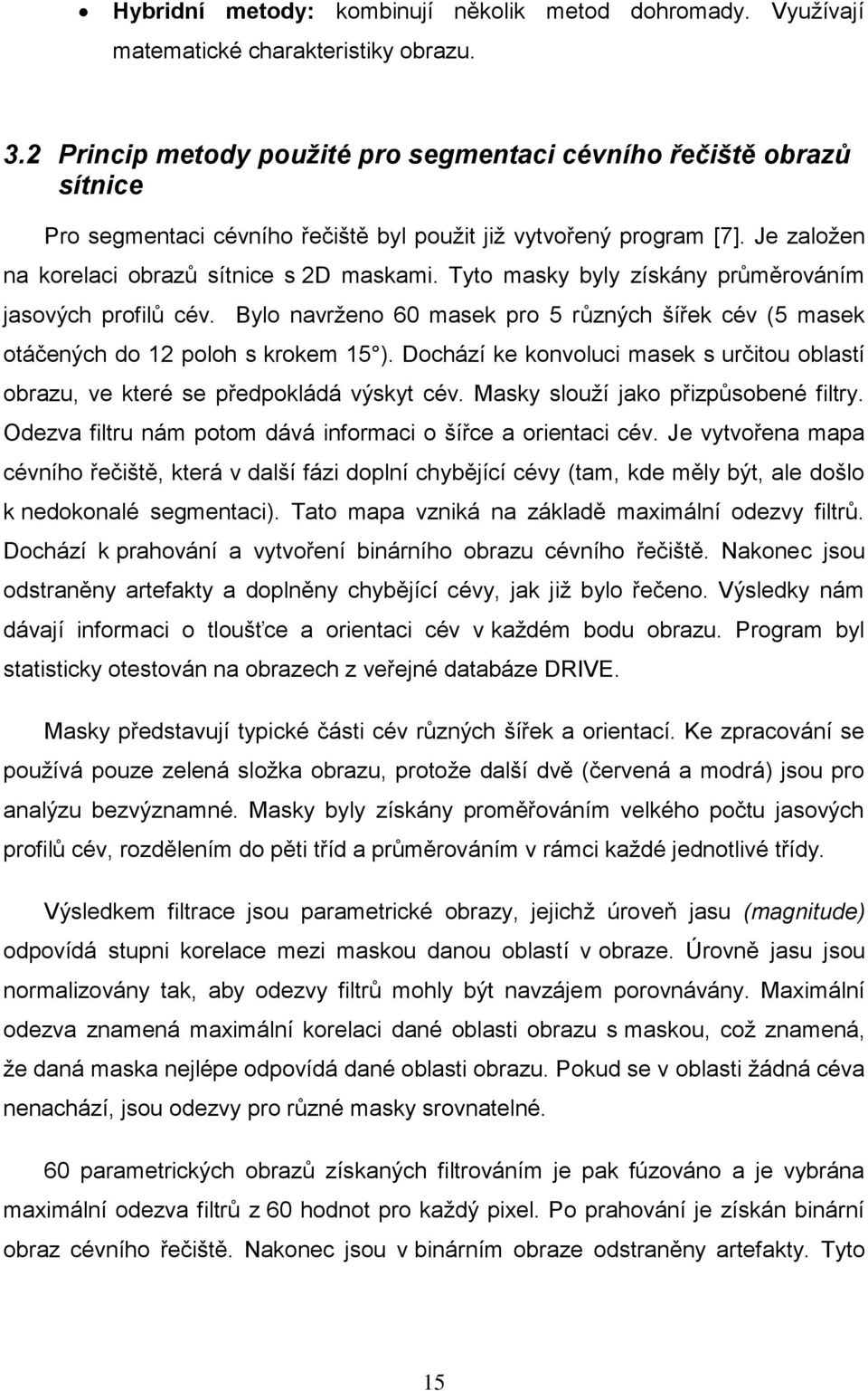 Tyto masky byly získány průměrováním jasových profilů cév. Bylo navrţeno 60 masek pro 5 různých šířek cév (5 masek otáčených do 12 poloh s krokem 15 ).