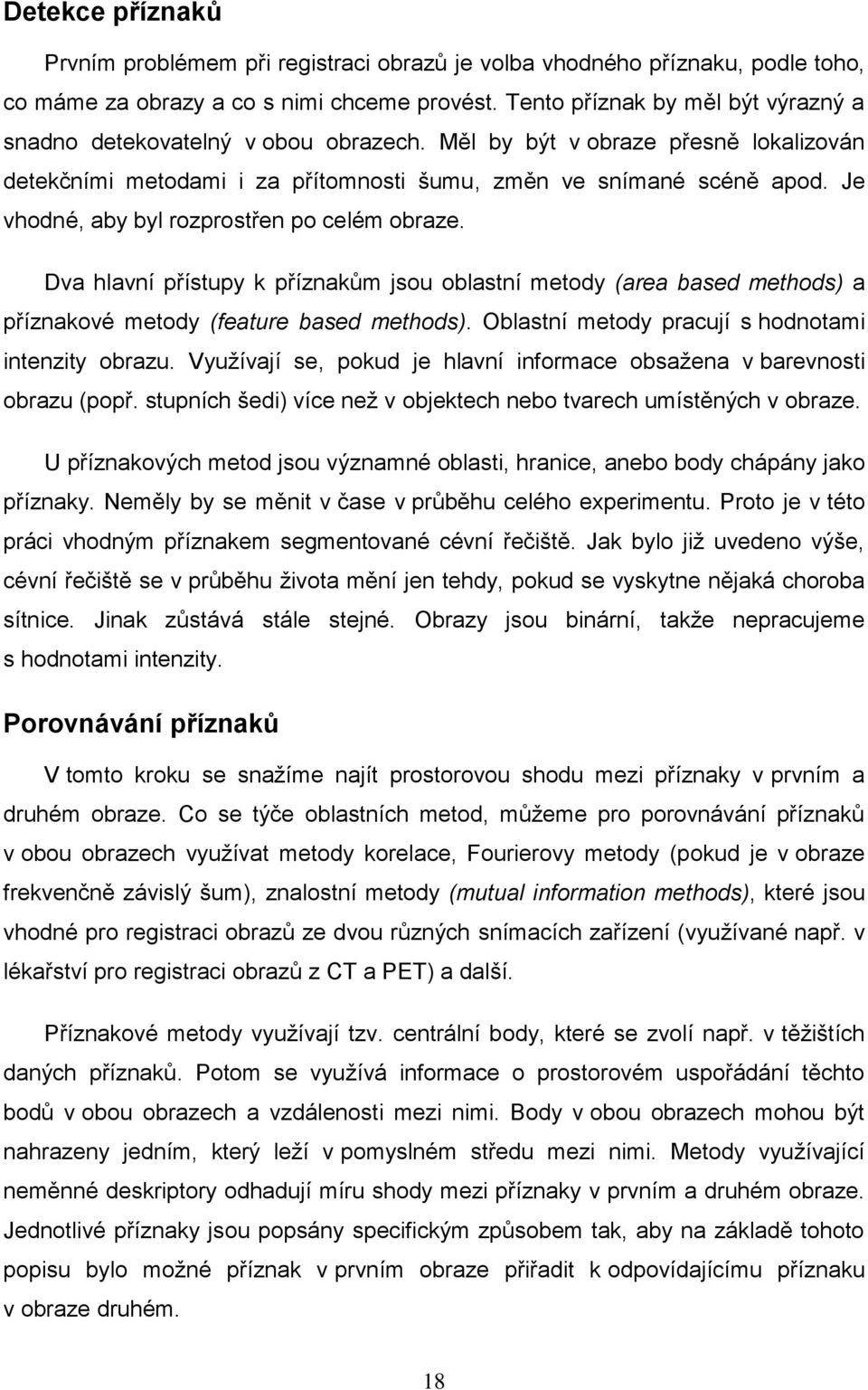 Je vhodné, aby byl rozprostřen po celém obraze. Dva hlavní přístupy k příznakům jsou oblastní metody (area based methods) a příznakové metody (feature based methods).