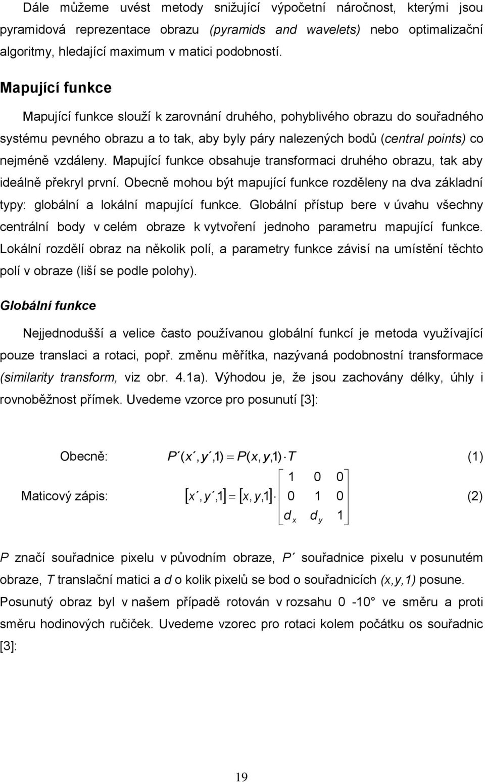 Mapující funkce obsahuje transformaci druhého obrazu, tak aby ideálně překryl první. Obecně mohou být mapující funkce rozděleny na dva základní typy: globální a lokální mapující funkce.