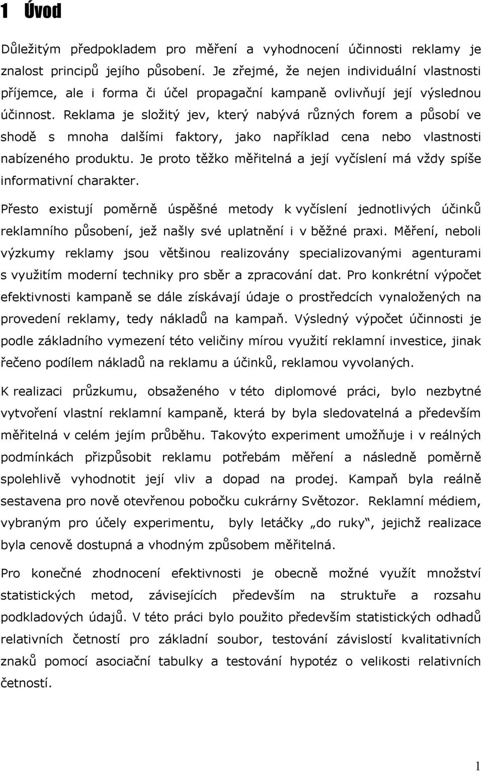 Reklama je složitý jev, který nabývá různých forem a působí ve shodě s mnoha dalšími faktory, jako například cena nebo vlastnosti nabízeného produktu.