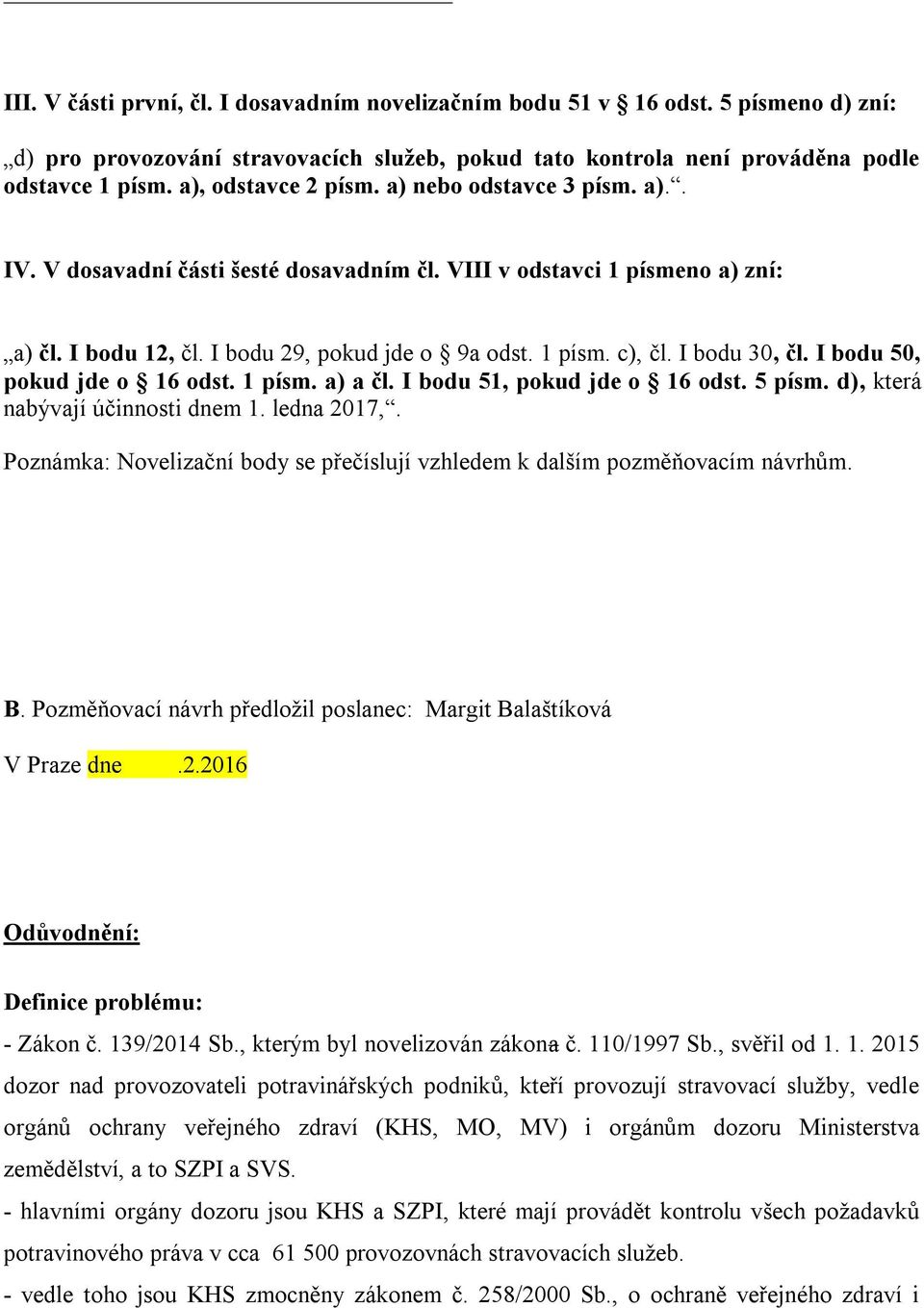 I bodu 30, čl. I bodu 50, pokud jde o 16 odst. 1 písm. a) a čl. I bodu 51, pokud jde o 16 odst. 5 písm. d), která nabývají účinnosti dnem 1. ledna 2017,.