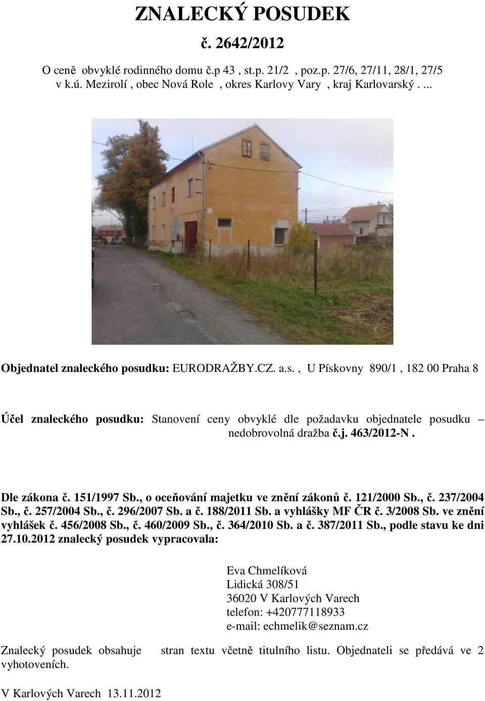 Dle zákona č. 151/1997 Sb., o oceňování majetku ve znění zákonů č. 121/2000 Sb., č. 237/2004 Sb., č. 257/2004 Sb., č. 296/2007 Sb. a č. 188/2011 Sb. a vyhlášky MF ČR č. 3/2008 Sb. ve znění vyhlášek č.