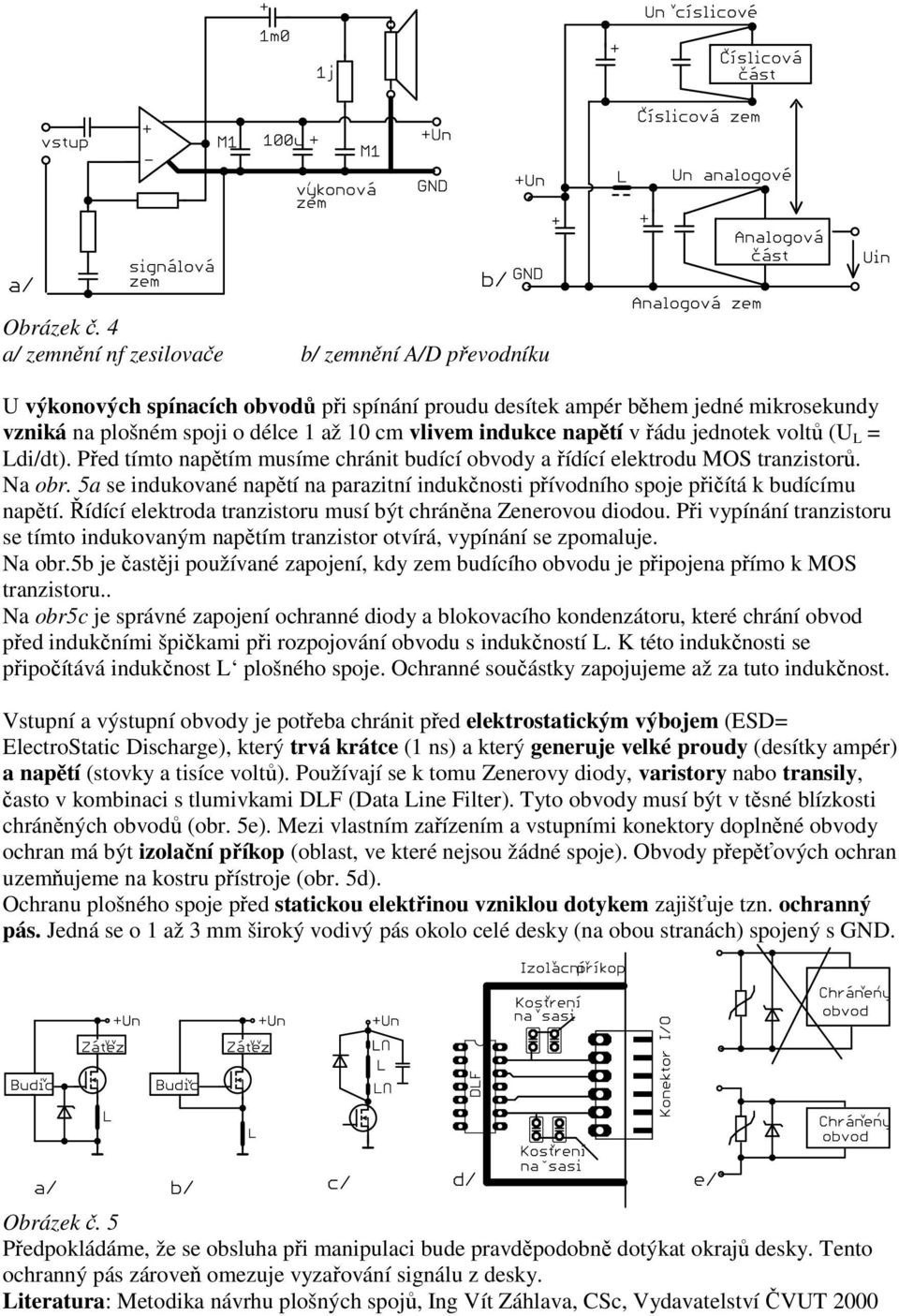 napětí v řádu jednotek voltů (U L = Ldi/dt). Před tímto napětím musíme chránit budící obvody a řídící elektrodu MOS tranzistorů. Na obr.