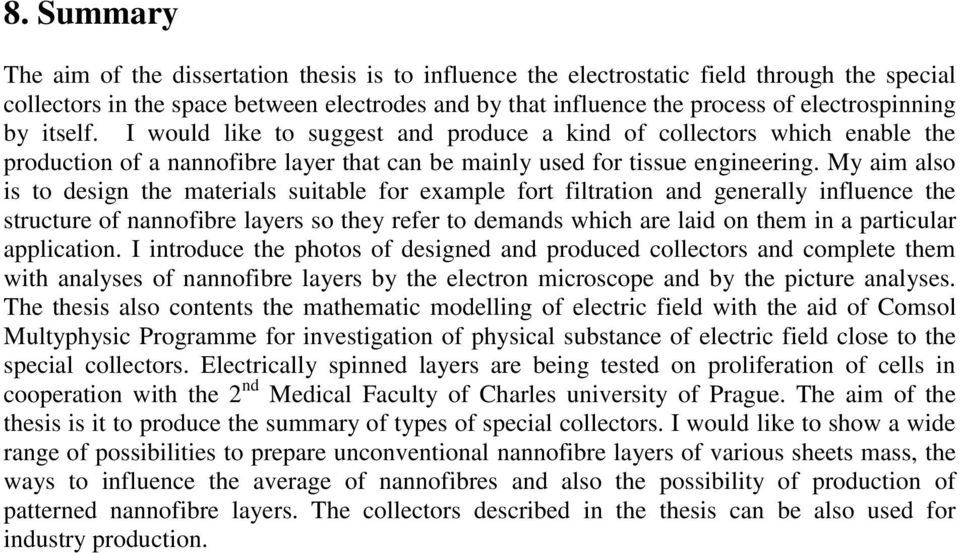 My aim also is to design the materials suitable for example fort filtration and generally influence the structure of nannofibre layers so they refer to demands which are laid on them in a particular
