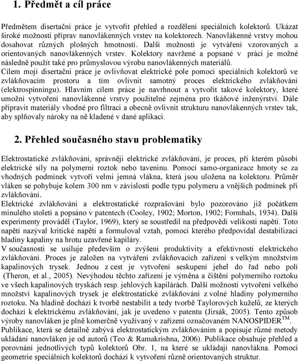 Kolektory navržené a popsané v práci je možné následně použít také pro průmyslovou výrobu nanovlákenných materiálů.