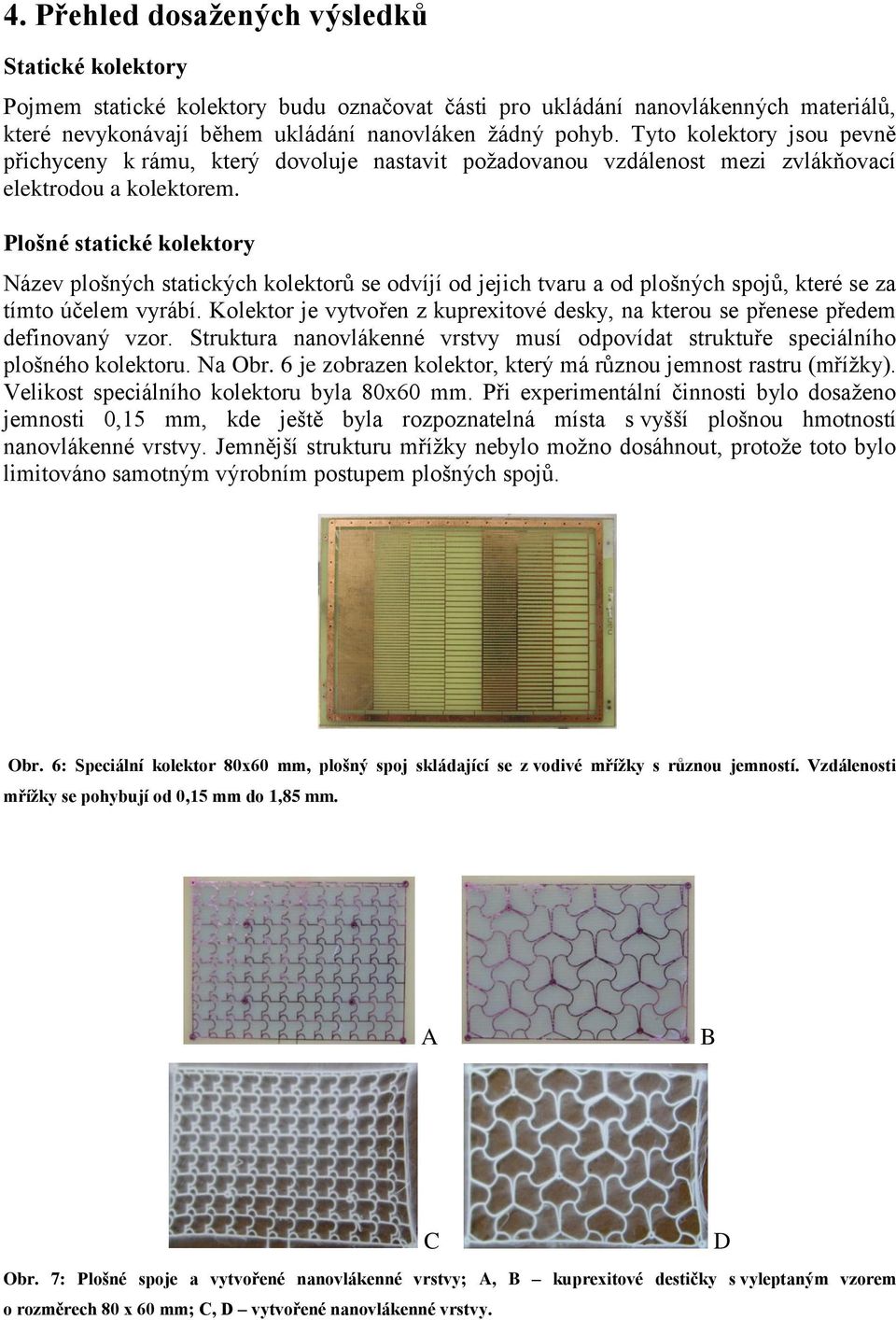 Plošné statické kolektory Název plošných statických kolektorů se odvíjí od jejich tvaru a od plošných spojů, které se za tímto účelem vyrábí.