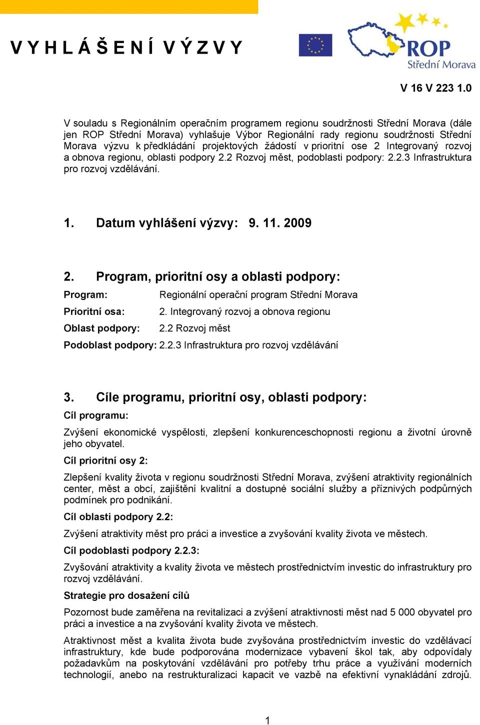 projektových žádostí v prioritní ose 2 Integrovaný rozvoj a obnova regionu, oblasti podpory 2.2 Rozvoj měst, podoblasti podpory: 2.2.3 Infrastruktura pro rozvoj vzdělávání. 1.