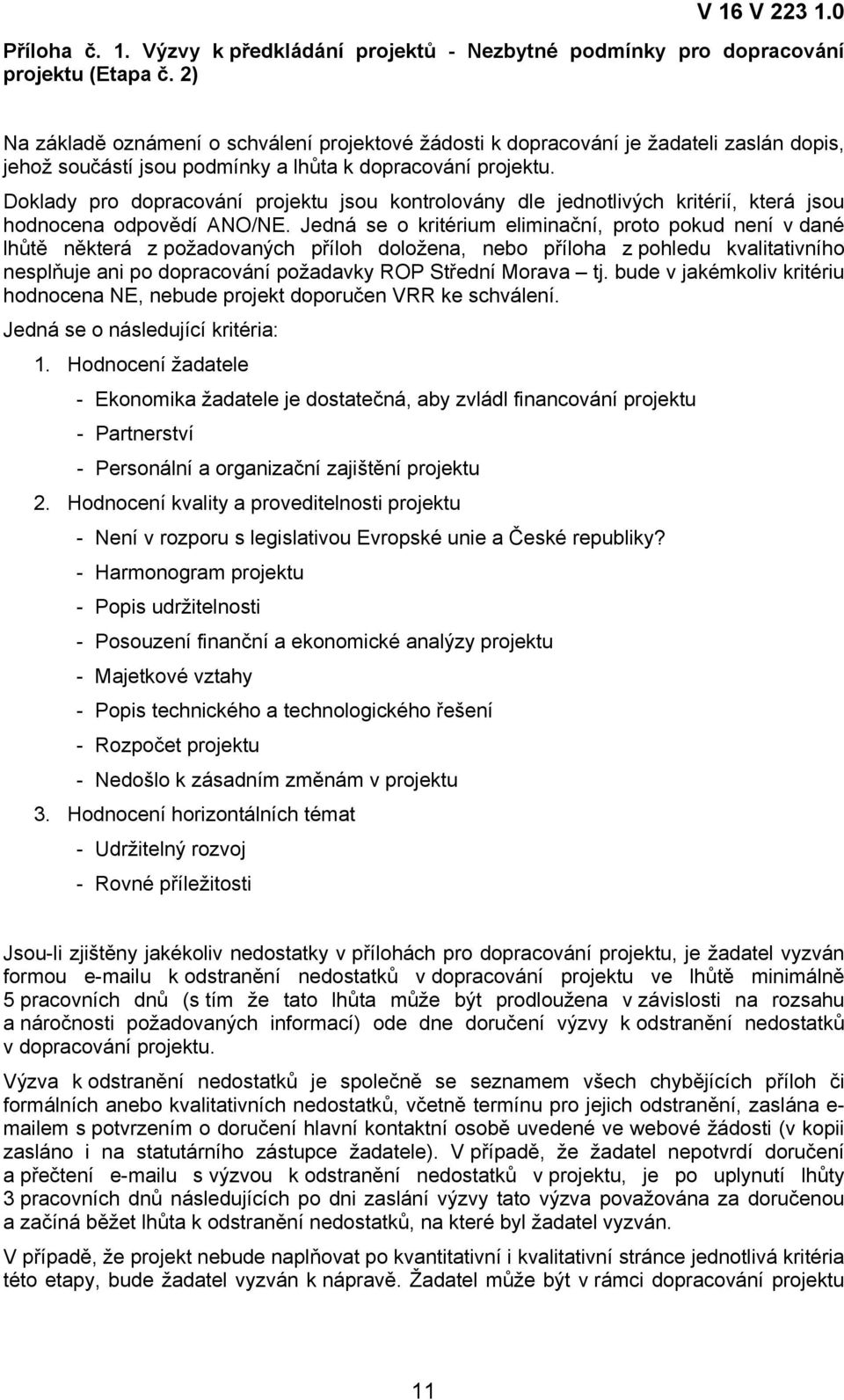 Doklady pro dopracování projektu jsou kontrolovány dle jednotlivých kritérií, která jsou hodnocena odpovědí ANO/NE.