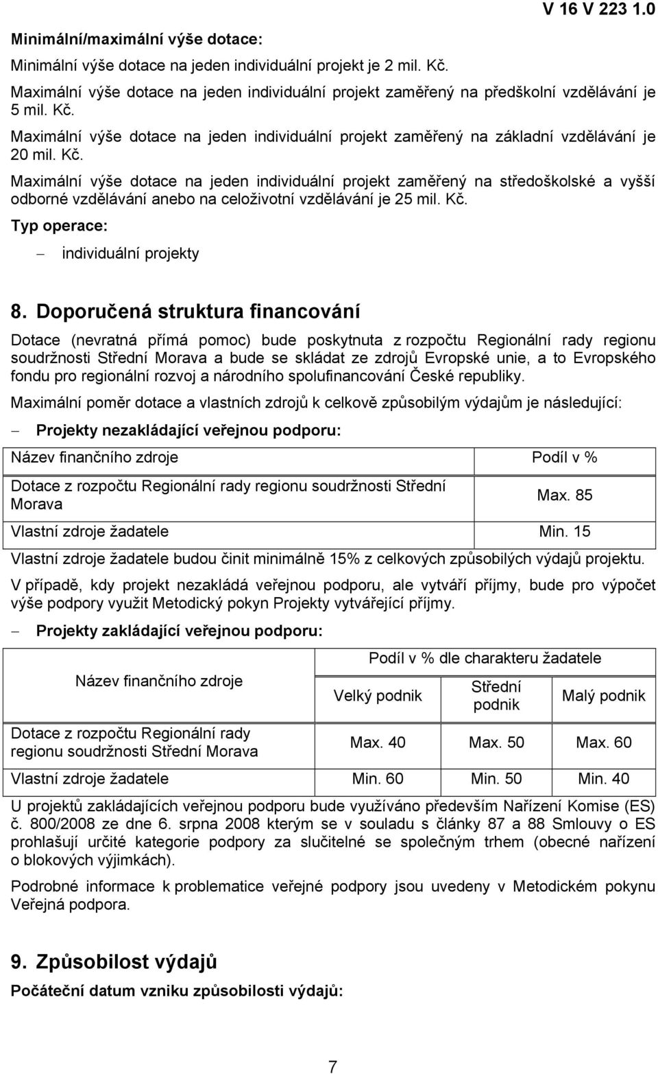 Doporučená struktura financování Dotace (nevratná přímá pomoc) bude poskytnuta z rozpočtu Regionální rady regionu soudržnosti Střední Morava a bude se skládat ze zdrojů Evropské unie, a to Evropského