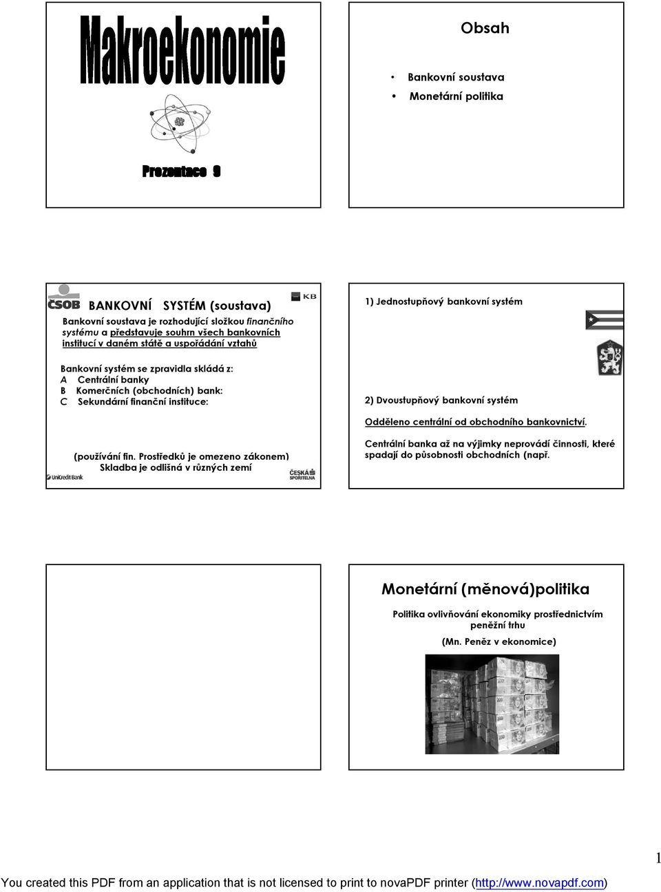 systém 2) Dvoustupňový bankovní systém Odděleno centrální od obchodního bankovnictví. (používání fin.