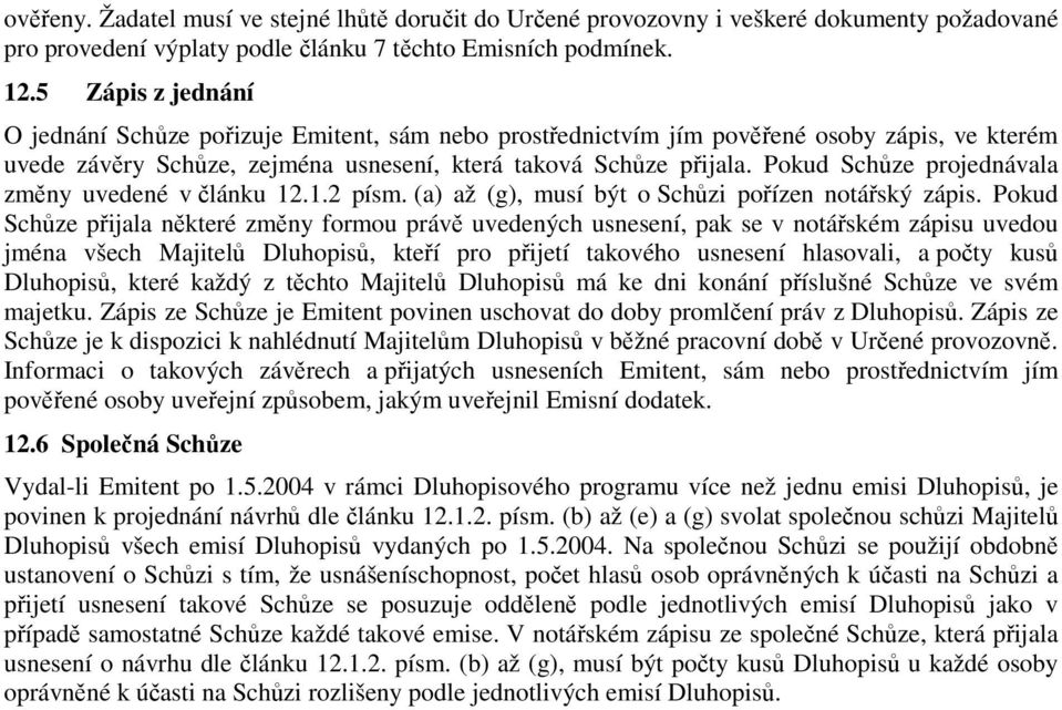 Pokud Schůze projednávala změny uvedené v článku 12.1.2 písm. (a) až (g), musí být o Schůzi pořízen notářský zápis.