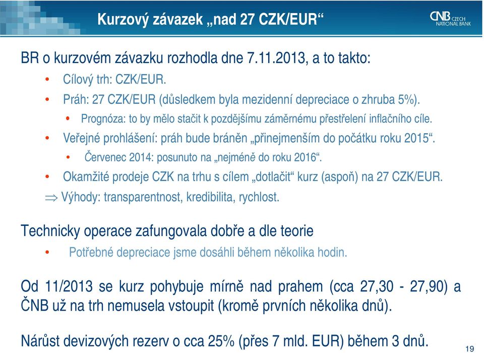 Okamžité prodeje CZK na trhu s cílem dotlačit kurz (aspoň) na 27 CZK/EUR. Þ Výhody: transparentnost, kredibilita, rychlost.