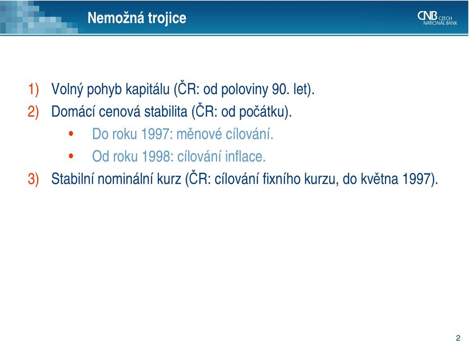 Do roku 1997: měnové cílování. Od roku 1998: cílování inflace.