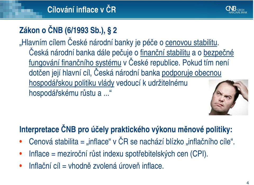 Pokud tím není dotčen její hlavní cíl, Česká národní banka podporuje obecnou hospodářskou politiku vlády vedoucí k udržitelnému hospodářskému růstu a.