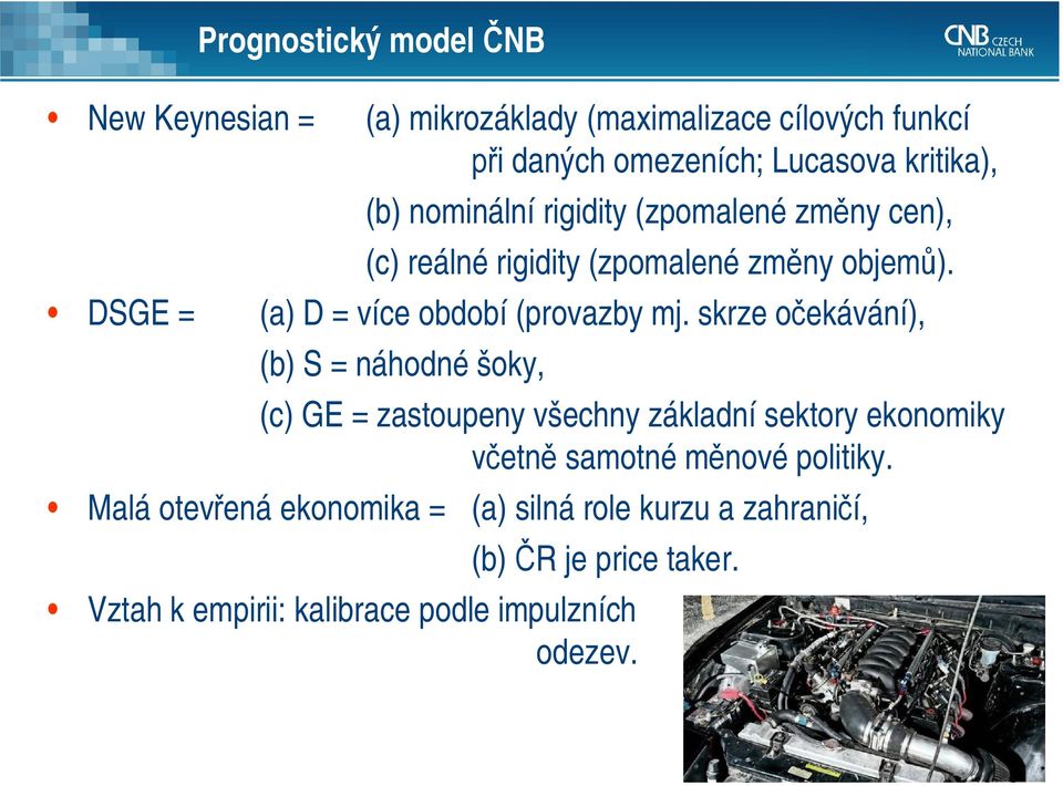 skrze očekávání), (b) S = náhodné šoky, (c) GE = zastoupeny všechny základní sektory ekonomiky včetně samotné měnové politiky.