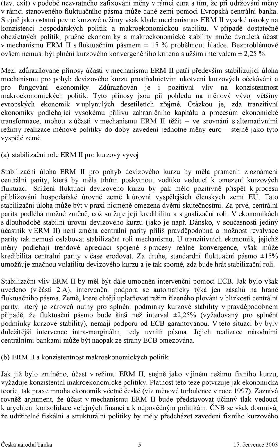 V případě dostatečně obezřetných politik, pružné ekonomiky a makroekonomické stability může dvouletá účast v mechanismu ERM II s fluktuačním pásmem ± 15 % proběhnout hladce.