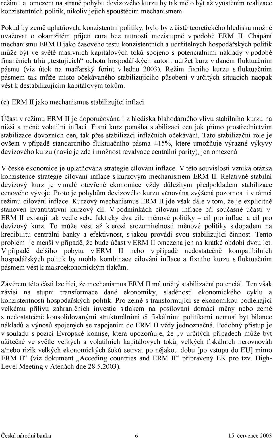 Chápání mechanismu ERM II jako časového testu konzistentních a udržitelných hospodářských politik může být ve světě masivních kapitálových toků spojeno s potenciálními náklady v podobě finančních