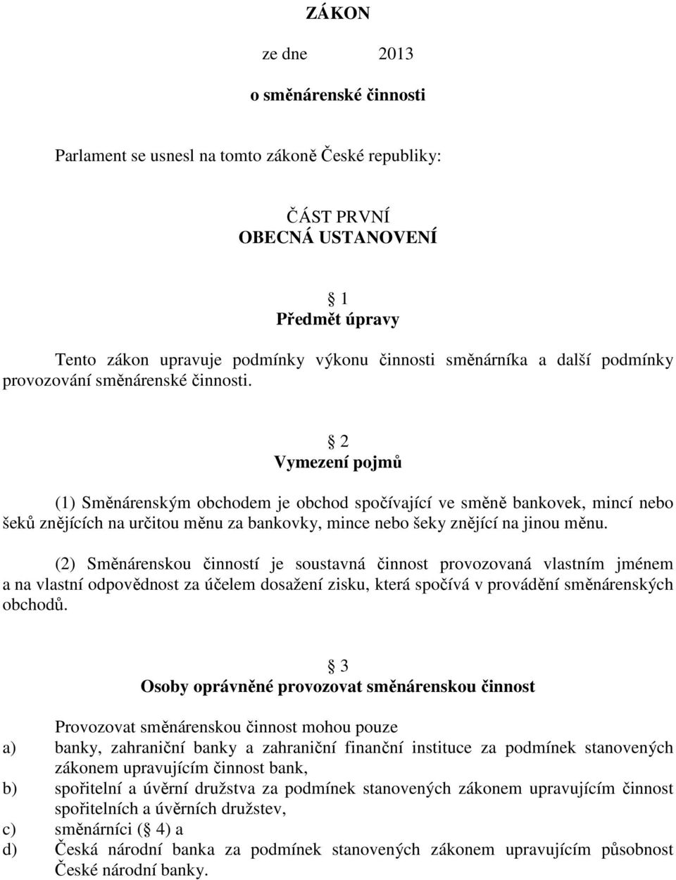 2 Vymezení pojmů (1) Směnárenským obchodem je obchod spočívající ve směně bankovek, mincí nebo šeků znějících na určitou měnu za bankovky, mince nebo šeky znějící na jinou měnu.