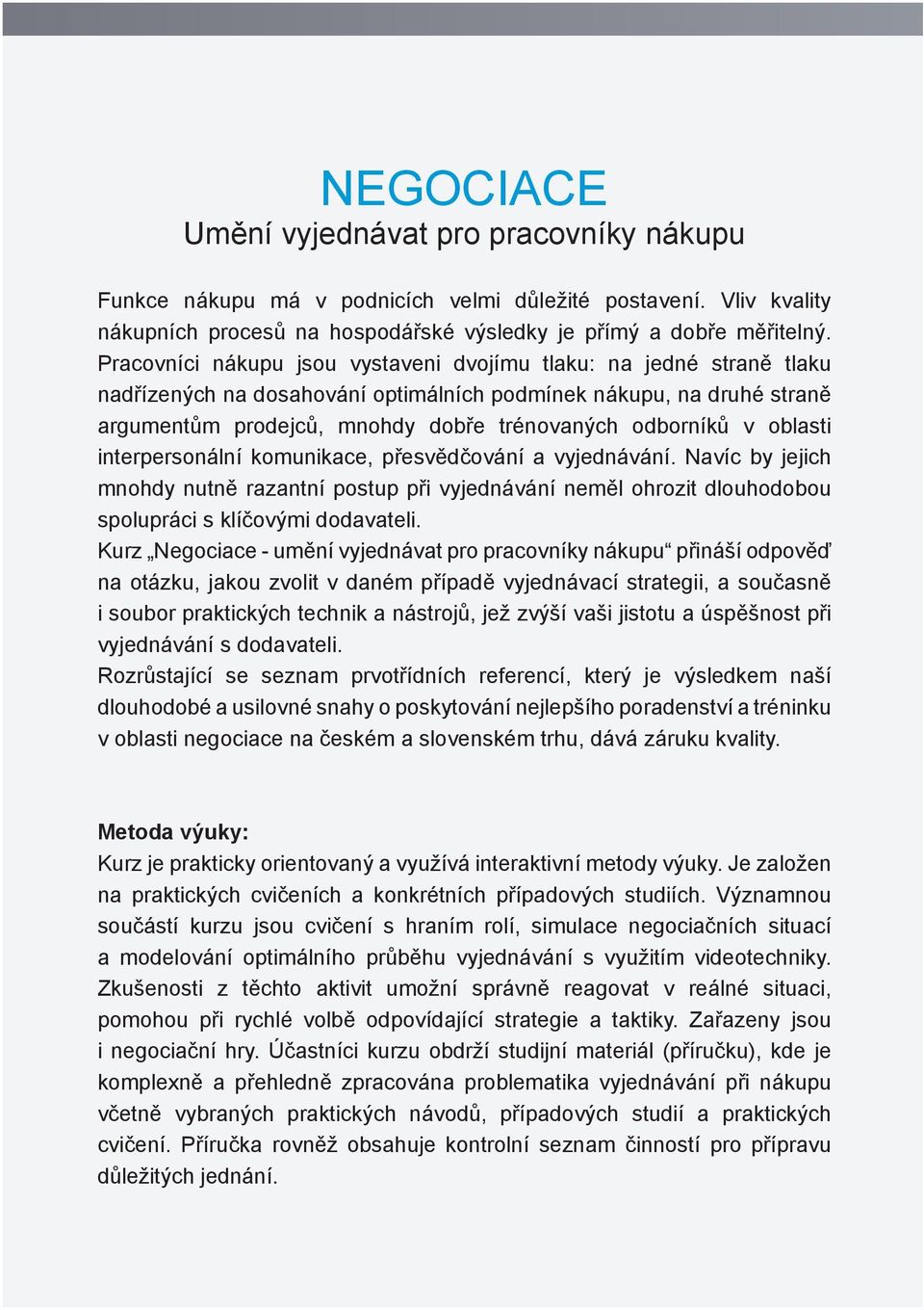 oblasti interpersonální komunikace, přesvědčování a vyjednávání. Navíc by jejich mnohdy nutně razantní postup při vyjednávání neměl ohrozit dlouhodobou spolupráci s klíčovými dodavateli.