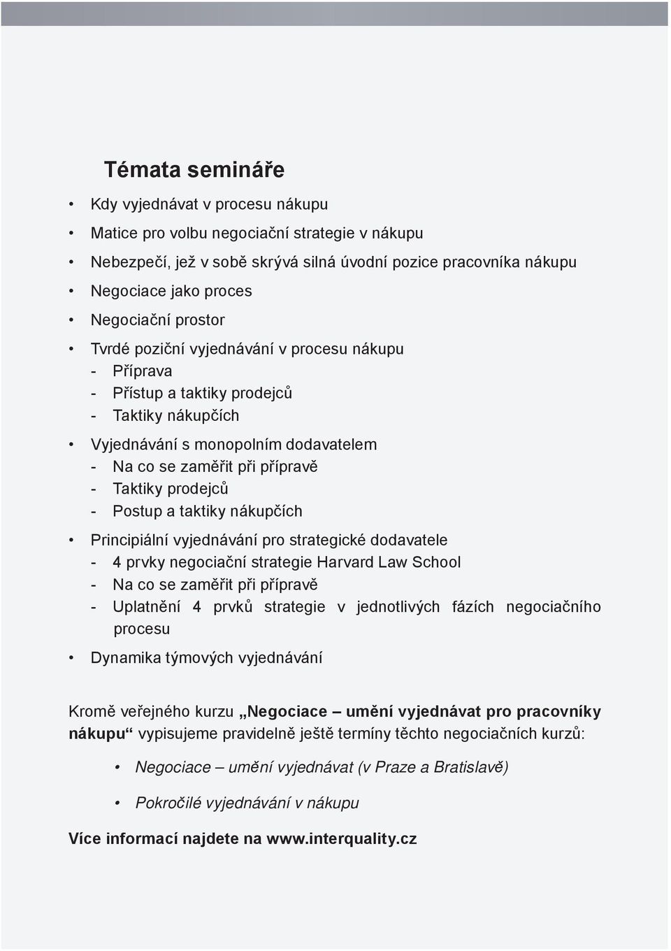 - Postup a taktiky nákupčích Principiální vyjednávání pro strategické dodavatele - 4 prvky negociační strategie Harvard Law School - Na co se zaměřit při přípravě - Uplatnění 4 prvků strategie v