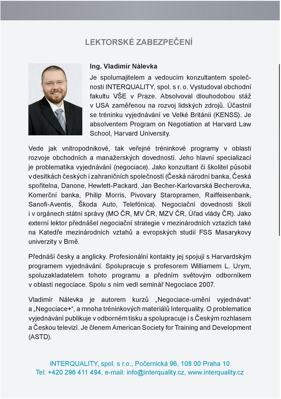 Je absolventem Program on Negotiation at Harvard Law School, Harvard University. Vede jak vnitropodnikové, tak veřejné tréninkové programy v oblasti rozvoje obchodních a manažerských dovedností.