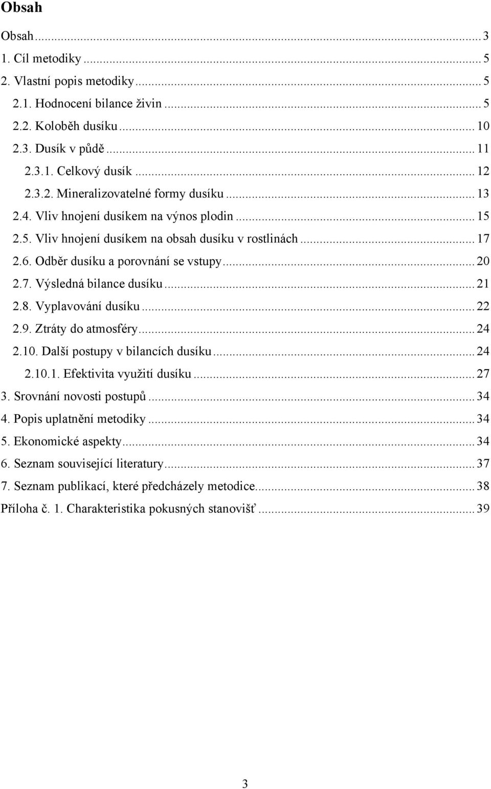 Vyplavování dusíku...22 2.9. Ztráty do atmosféry...24 2.10. Další postupy v bilancích dusíku...24 2.10.1. Efektivita využití dusíku...27 3. Srovnání novosti postupů...34 4.