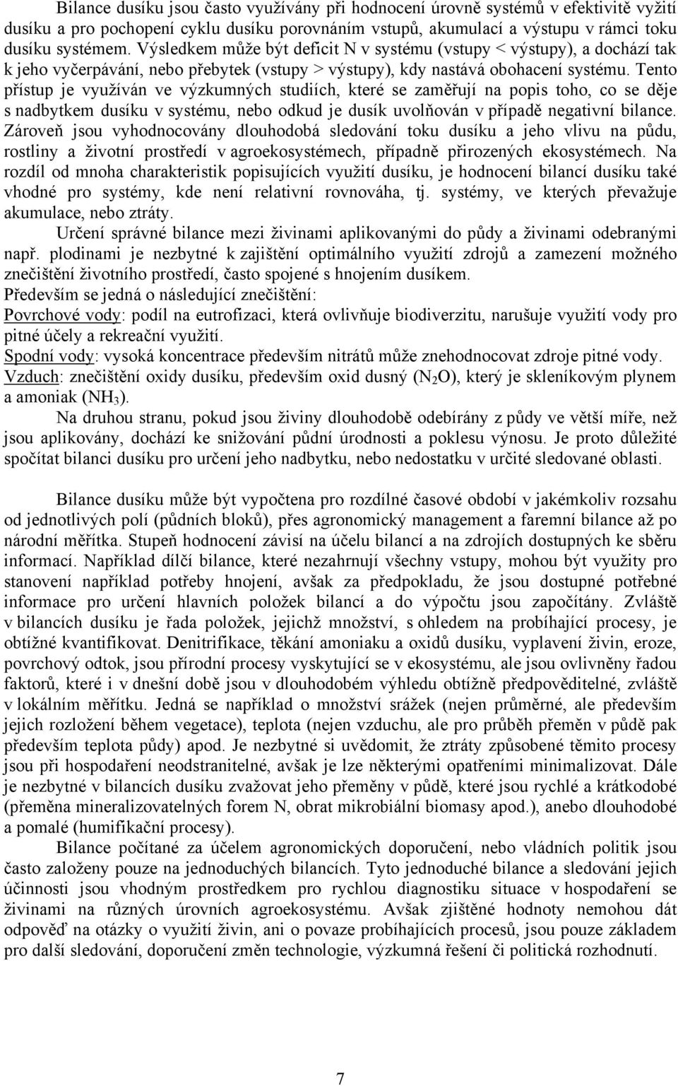 Tento přístup je využíván ve výzkumných studiích, které se zaměřují na popis toho, co se děje s nadbytkem dusíku v systému, nebo odkud je dusík uvolňován v případě negativní bilance.