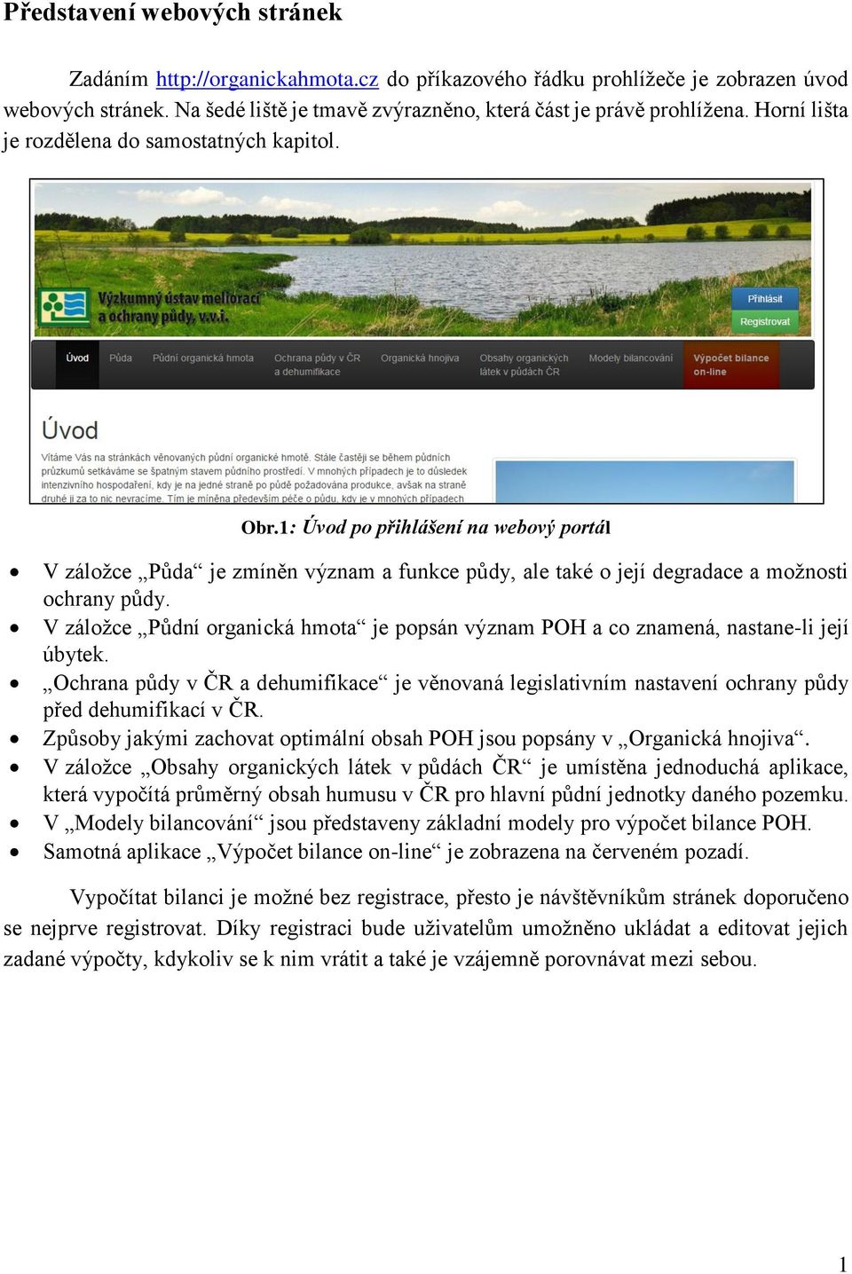 V záložce Půdní organická hmota je popsán význam POH a co znamená, nastane-li její úbytek. Ochrana půdy v ČR a dehumifikace je věnovaná legislativním nastavení ochrany půdy před dehumifikací v ČR.