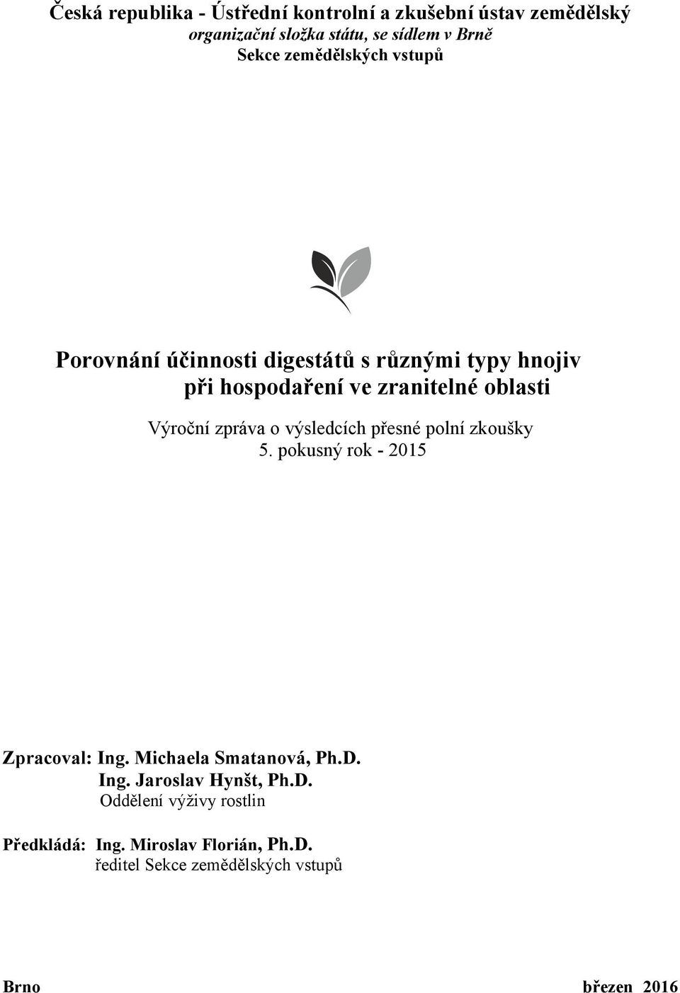 zpráva o výsledcích přesné polní zkoušky 5. pokusný rok - 2015 Zpracoval: Ing. Michaela Smatanová, Ph.D. Ing. Jaroslav Hynšt, Ph.