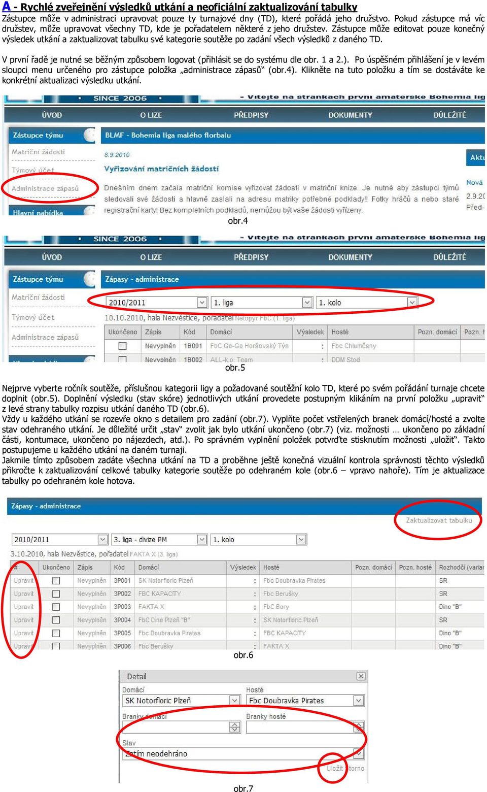 Zástupce může editovat pouze konečný výsledek utkání a zaktualizovat tabulku své kategorie soutěže po zadání všech výsledků z daného TD.