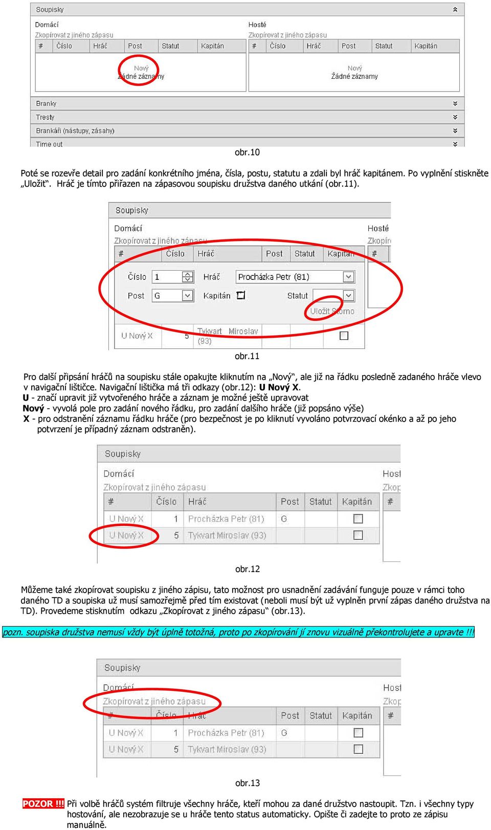 11 Pro další připsání hráčů na soupisku stále opakujte kliknutím na Nový, ale již na řádku posledně zadaného hráče vlevo v navigační lištičce. Navigační lištička má tři odkazy (obr.12): U Nový X.