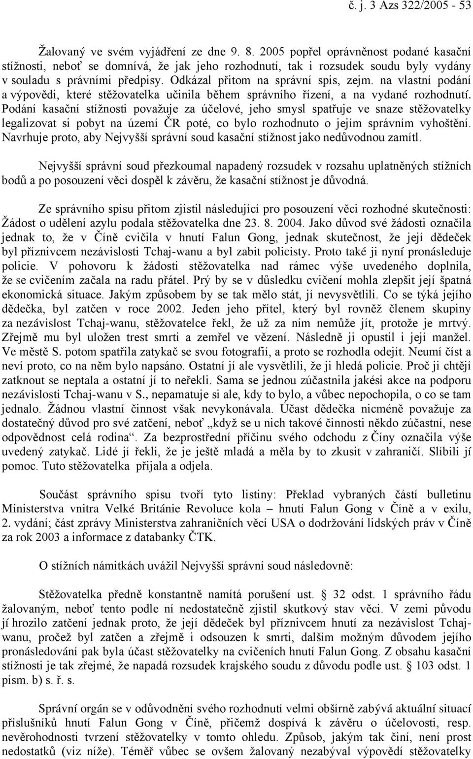 na vlastní podání a výpovědi, které stěžovatelka učinila během správního řízení, a na vydané rozhodnutí.