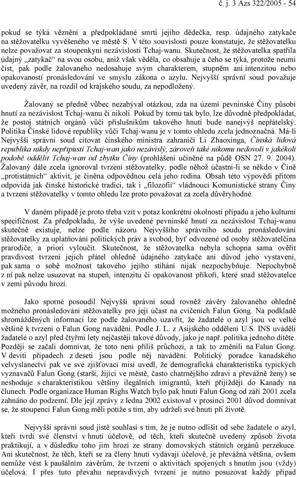 Skutečnost, že stěžovatelka spatřila údajný zatykač na svou osobu, aniž však věděla, co obsahuje a čeho se týká, protože neumí číst, pak podle žalovaného nedosahuje svým charakterem, stupněm ani