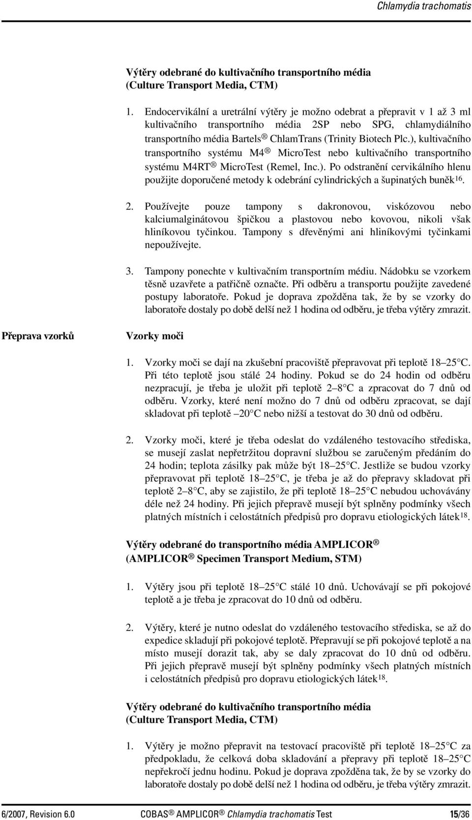 ), kultivačního transportního systému M4 MicroTest nebo kultivačního transportního systému M4RT MicroTest (Remel, Inc.). Po odstranění cervikálního hlenu použijte doporučené metody k odebrání cylindrických a šupinatých buněk 16.
