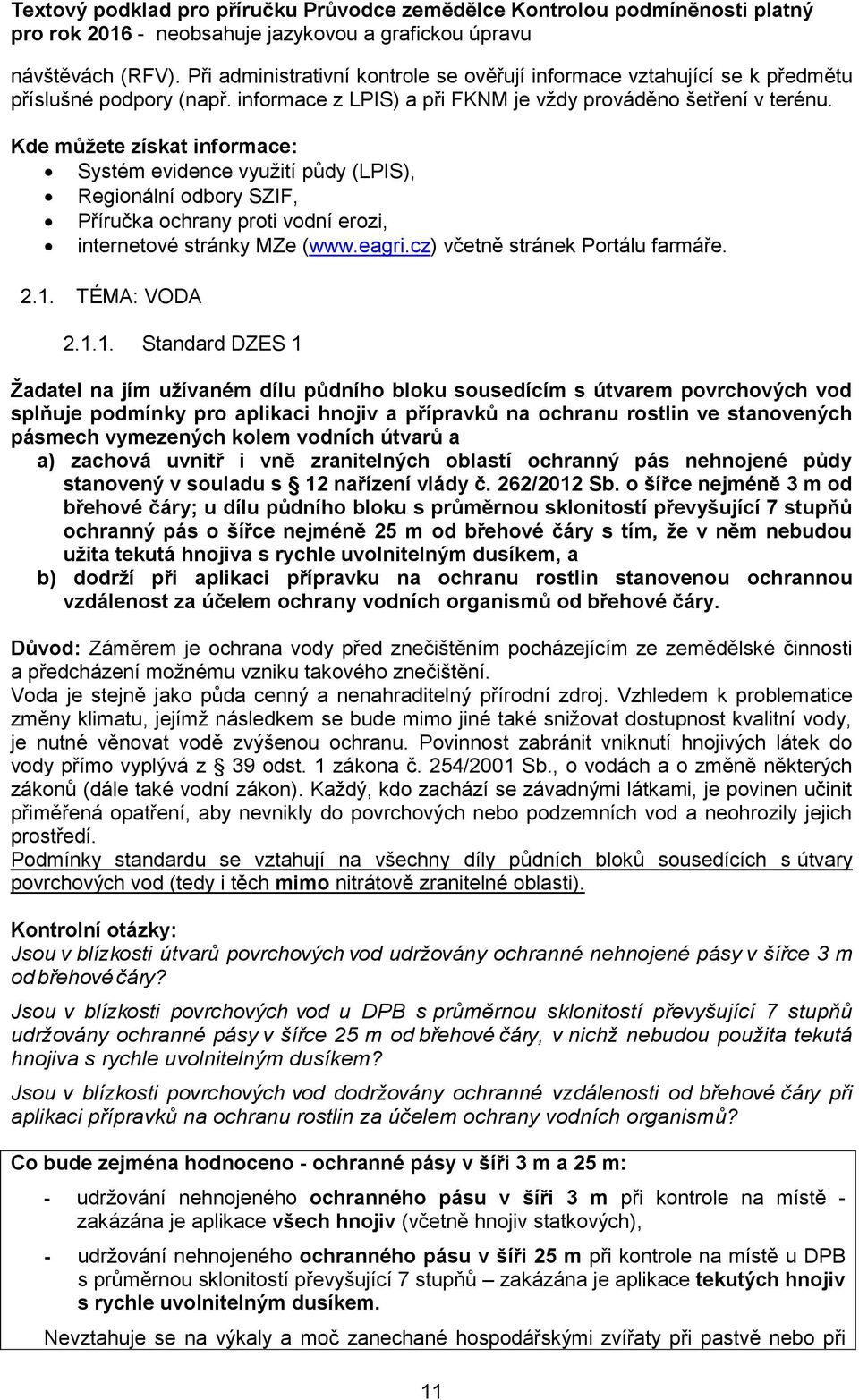 1. TÉMA: VODA 2.1.1. Standard DZES 1 Žadatel na jím užívaném dílu půdního bloku sousedícím s útvarem povrchových vod splňuje podmínky pro aplikaci hnojiv a přípravků na ochranu rostlin ve stanovených