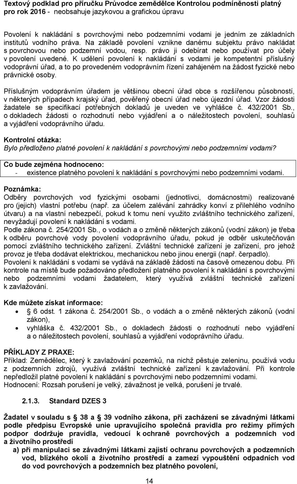 K udělení povolení k nakládání s vodami je kompetentní příslušný vodoprávní úřad, a to po provedeném vodoprávním řízení zahájeném na žádost fyzické nebo právnické osoby.