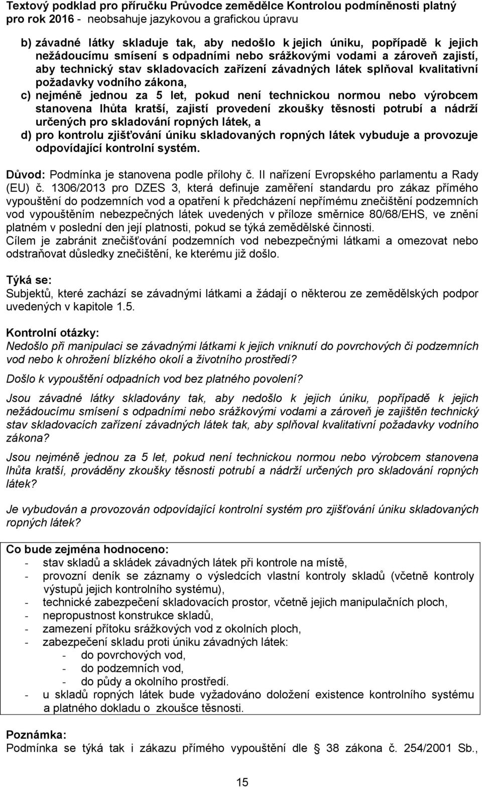 potrubí a nádrží určených pro skladování ropných látek, a d) pro kontrolu zjišťování úniku skladovaných ropných látek vybuduje a provozuje odpovídající kontrolní systém.