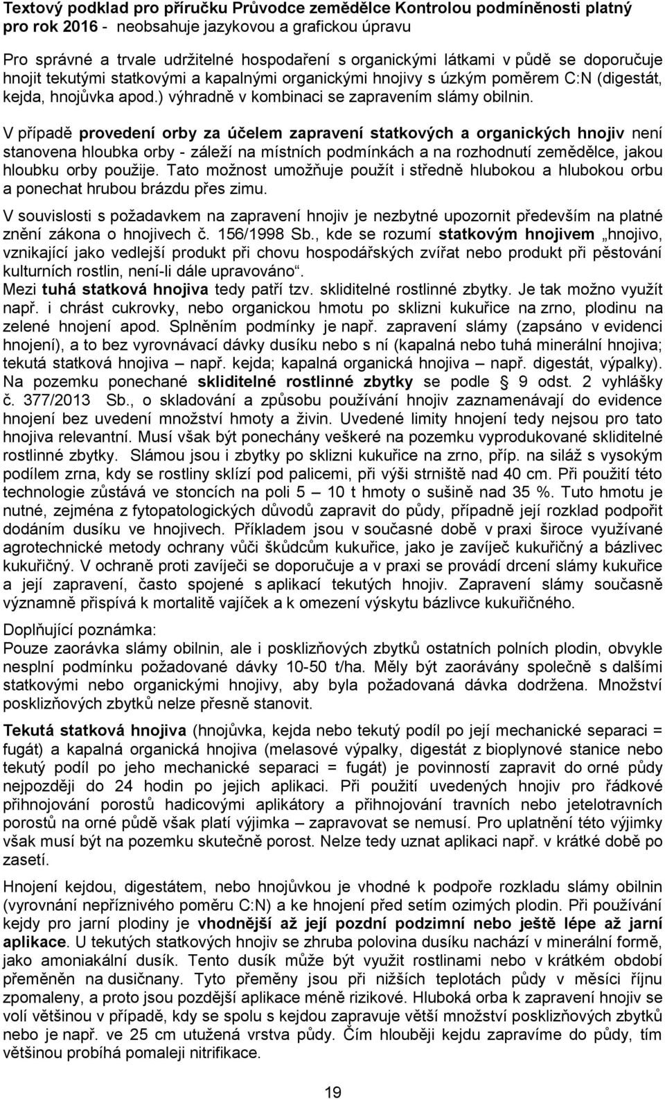 V případě provedení orby za účelem zapravení statkových a organických hnojiv není stanovena hloubka orby - záleží na místních podmínkách a na rozhodnutí zemědělce, jakou hloubku orby použije.