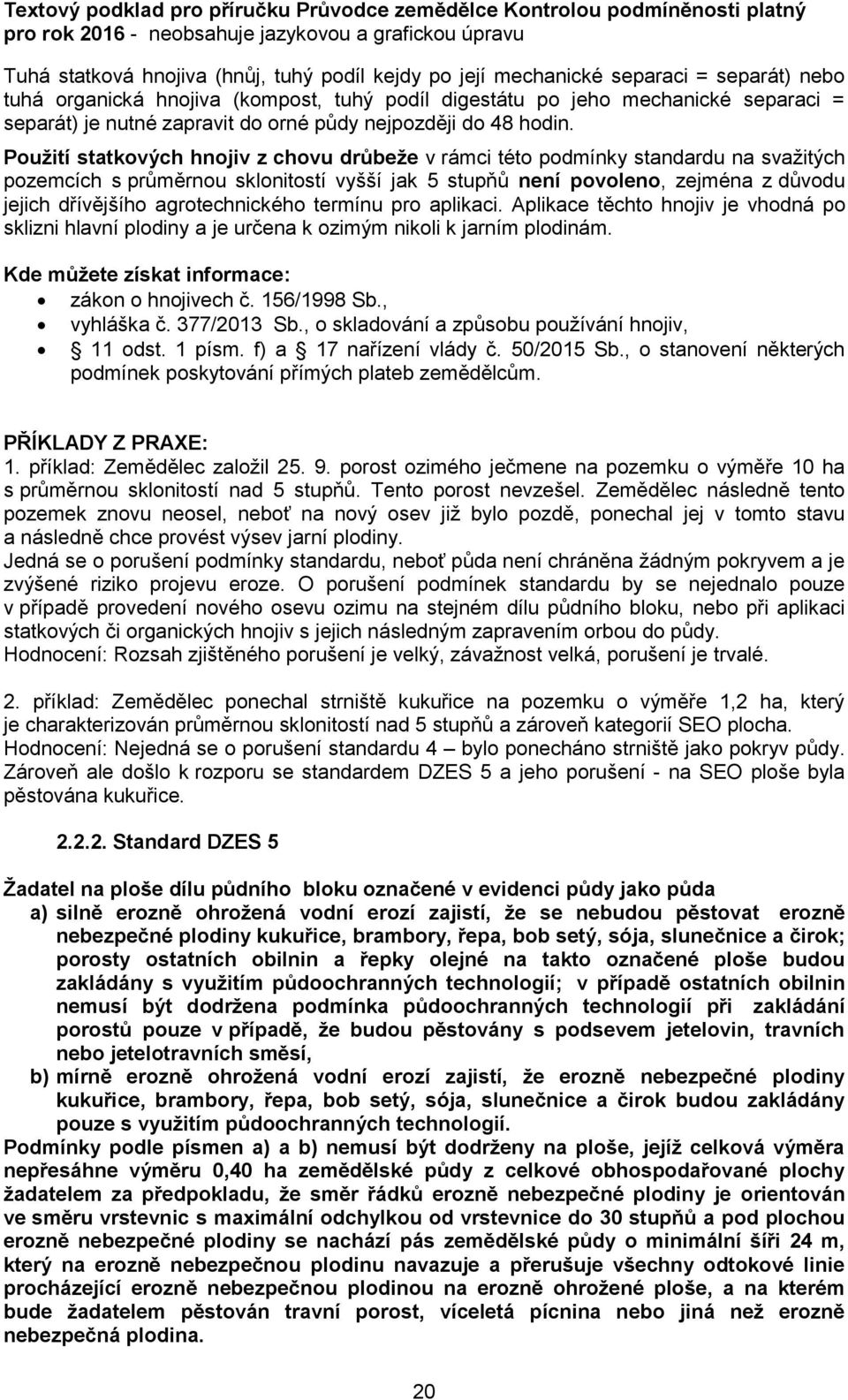 Použití statkových hnojiv z chovu drůbeže v rámci této podmínky standardu na svažitých pozemcích s průměrnou sklonitostí vyšší jak 5 stupňů není povoleno, zejména z důvodu jejich dřívějšího