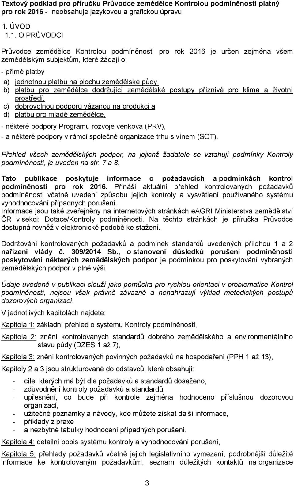 Programu rozvoje venkova (PRV), - a některé podpory v rámci společné organizace trhu s vínem (SOT).